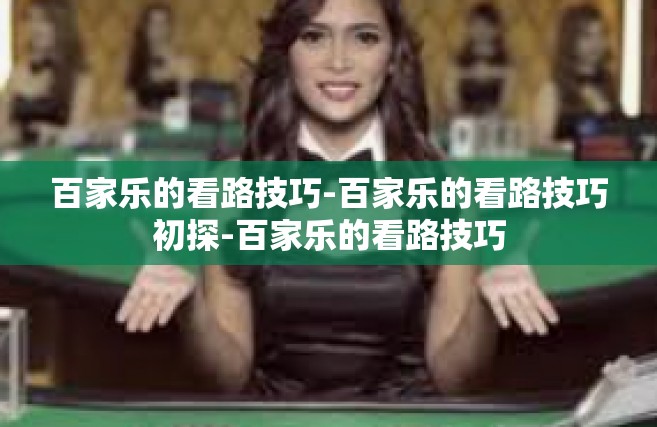 百家乐的看路技巧-百家乐的看路技巧初探-百家乐的看路技巧