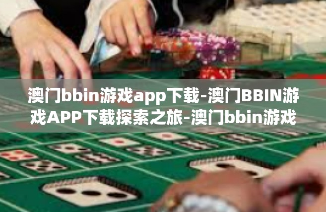 澳门bbin游戏app下载-澳门BBIN游戏APP下载探索之旅-澳门bbin游戏app下载