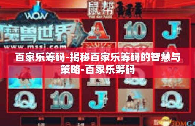 百家乐筹码-揭秘百家乐筹码的智慧与策略-百家乐筹码