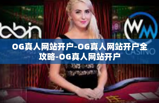 OG真人网站开户-OG真人网站开户全攻略-OG真人网站开户