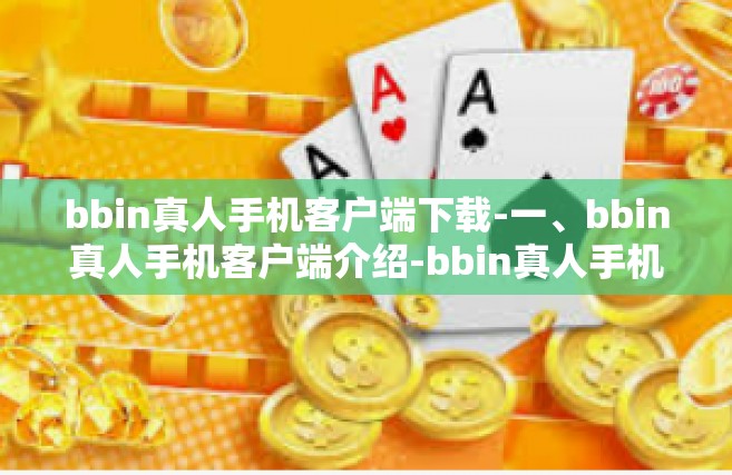 bbin真人手机客户端下载-一、bbin真人手机客户端介绍-bbin真人手机客户端下载