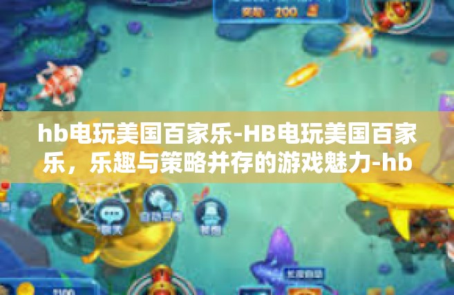 hb电玩美国百家乐-HB电玩美国百家乐，乐趣与策略并存的游戏魅力-hb电玩美国百家乐