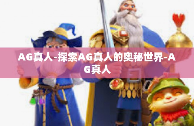 AG真人-探索AG真人的奥秘世界-AG真人