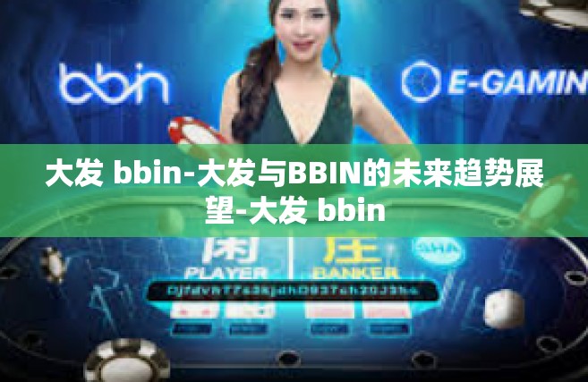 大发 bbin-大发与BBIN的未来趋势展望-大发 bbin