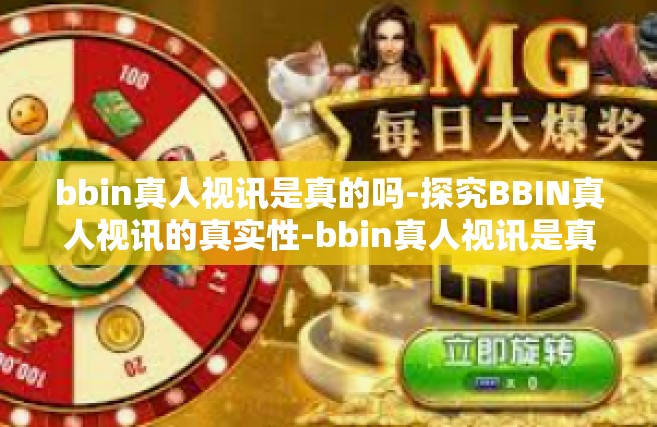 bbin真人视讯是真的吗-探究BBIN真人视讯的真实性-bbin真人视讯是真的吗