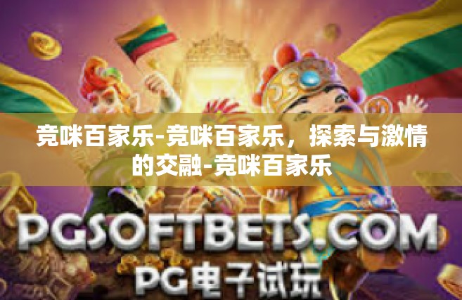竞咪百家乐-竞咪百家乐，探索与激情的交融-竞咪百家乐