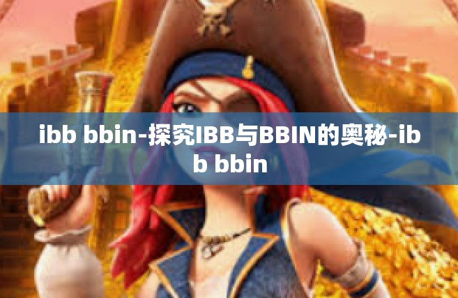 ibb bbin-探究IBB与BBIN的奥秘-ibb bbin