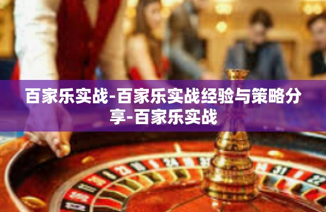 百家乐实战-百家乐实战经验与策略分享-百家乐实战