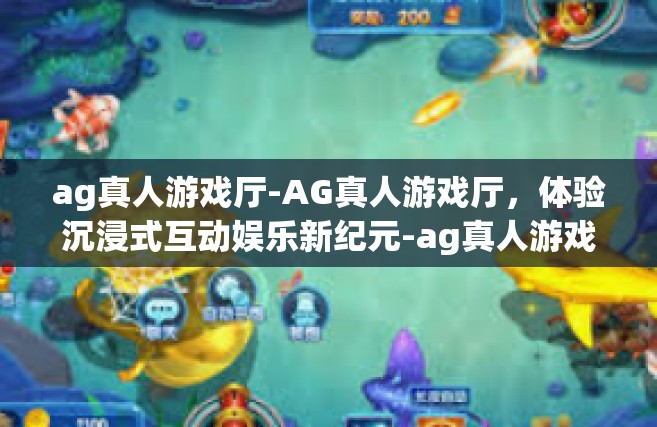 ag真人游戏厅-AG真人游戏厅，体验沉浸式互动娱乐新纪元-ag真人游戏厅