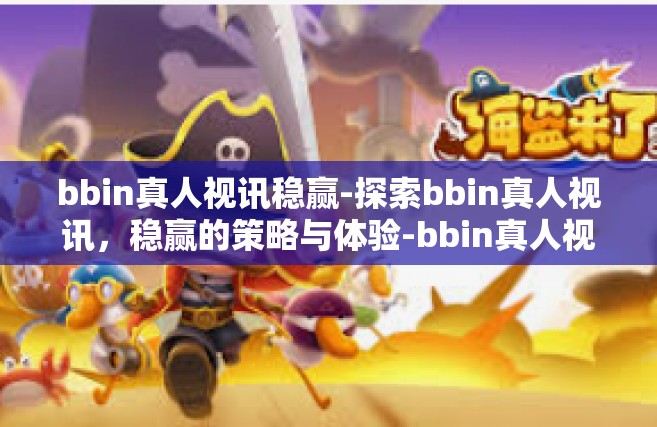 bbin真人视讯稳赢-探索bbin真人视讯，稳赢的策略与体验-bbin真人视讯稳赢