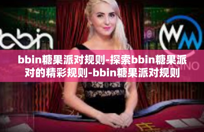 bbin糖果派对规则-探索bbin糖果派对的精彩规则-bbin糖果派对规则