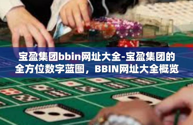 宝盈集团bbin网址大全-宝盈集团的全方位数字蓝图，BBIN网址大全概览-宝盈集团bbin网址大全