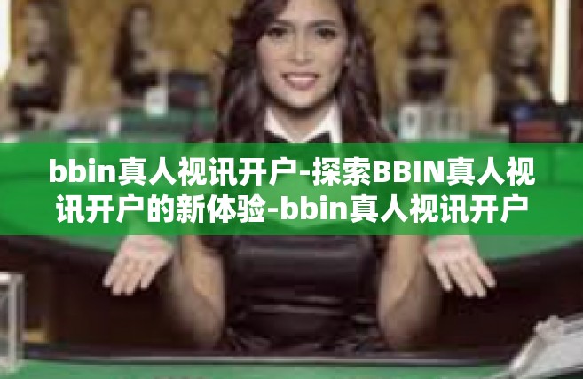 bbin真人视讯开户-探索BBIN真人视讯开户的新体验-bbin真人视讯开户