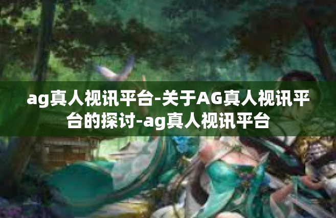 ag真人视讯平台-关于AG真人视讯平台的探讨-ag真人视讯平台