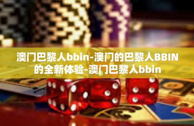 澳门巴黎人bbin-澳门的巴黎人BBIN的全新体验-澳门巴黎人bbin