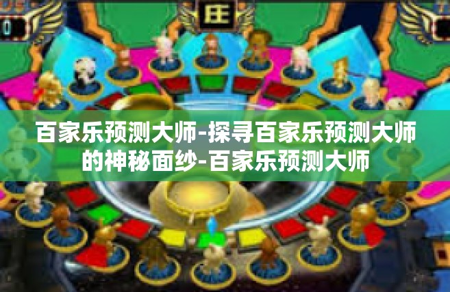 百家乐预测大师-探寻百家乐预测大师的神秘面纱-百家乐预测大师