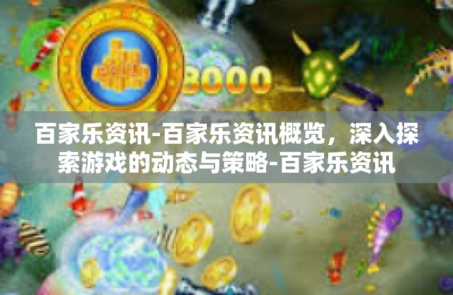 百家乐资讯-百家乐资讯概览，深入探索游戏的动态与策略-百家乐资讯
