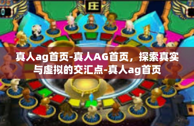 真人ag首页-真人AG首页，探索真实与虚拟的交汇点-真人ag首页