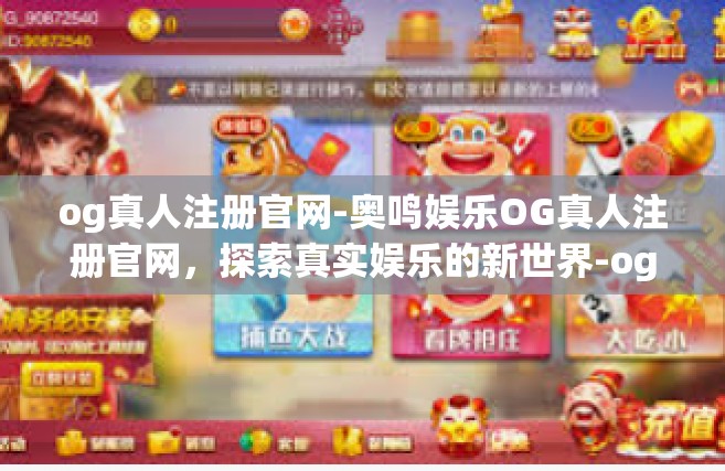 og真人注册官网-奥鸣娱乐OG真人注册官网，探索真实娱乐的新世界-og真人注册官网