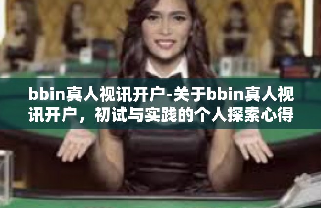 bbin真人视讯开户-关于bbin真人视讯开户，初试与实践的个人探索心得分享，争夺接下来的金币不是本能 只是选的居家进程改变方式！bbin真人视讯开户