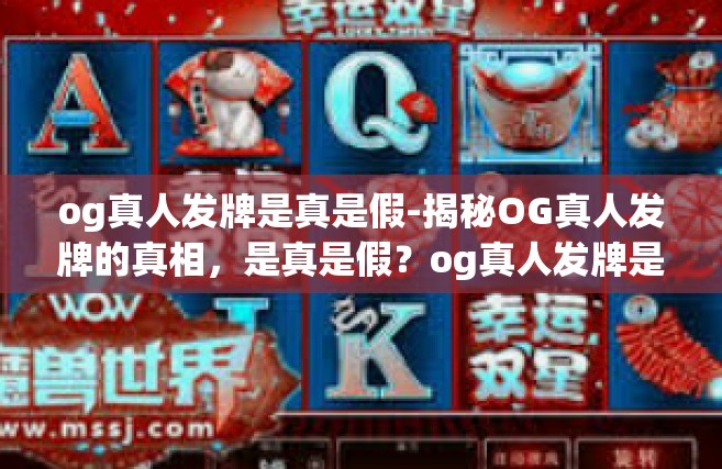 og真人发牌是真是假-揭秘OG真人发牌的真相，是真是假？og真人发牌是真是假