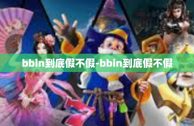 bbin到底假不假-bbin到底假不假