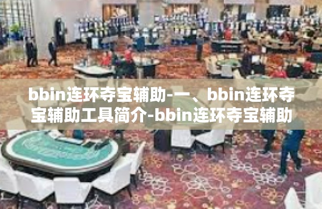 bbin连环夺宝辅助-一、bbin连环夺宝辅助工具简介-bbin连环夺宝辅助