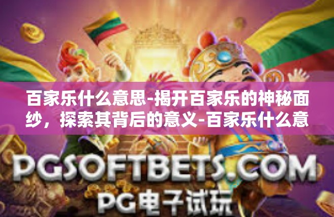 百家乐什么意思-揭开百家乐的神秘面纱，探索其背后的意义-百家乐什么意思