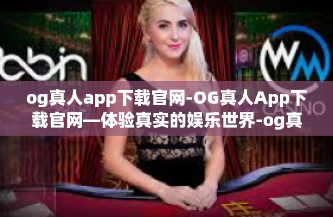 og真人app下载官网-OG真人App下载官网—体验真实的娱乐世界-og真人app下载官网