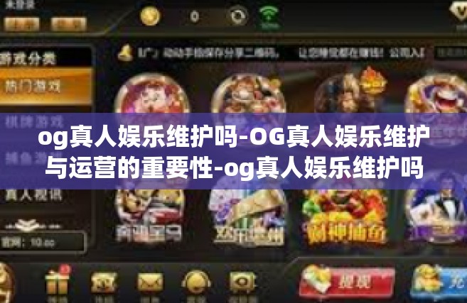 og真人娱乐维护吗-OG真人娱乐维护与运营的重要性-og真人娱乐维护吗