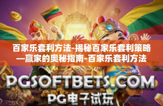 百家乐套利方法-揭秘百家乐套利策略—赢家的奥秘指南-百家乐套利方法