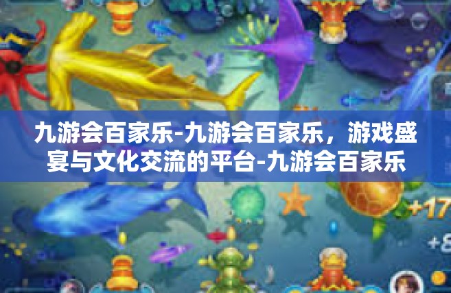 九游会百家乐-九游会百家乐，游戏盛宴与文化交流的平台-九游会百家乐