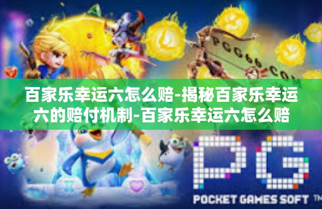 百家乐幸运六怎么赔-揭秘百家乐幸运六的赔付机制-百家乐幸运六怎么赔