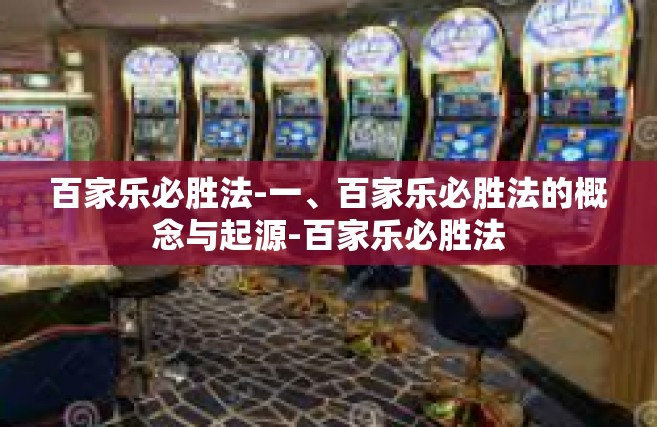 百家乐必胜法-一、百家乐必胜法的概念与起源-百家乐必胜法