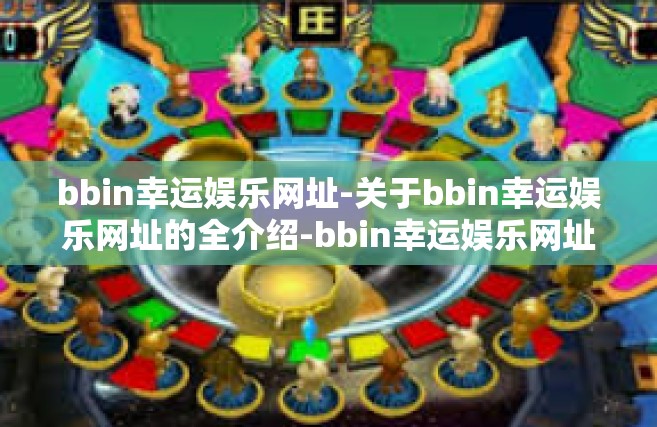 bbin幸运娱乐网址-关于bbin幸运娱乐网址的全介绍-bbin幸运娱乐网址