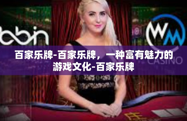 百家乐牌-百家乐牌，一种富有魅力的游戏文化-百家乐牌