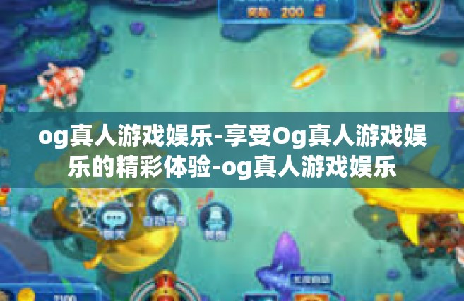 og真人游戏娱乐-享受Og真人游戏娱乐的精彩体验-og真人游戏娱乐