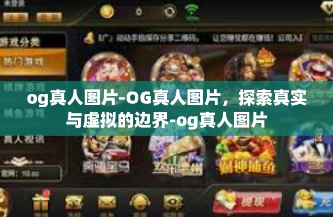 og真人图片-OG真人图片，探索真实与虚拟的边界-og真人图片
