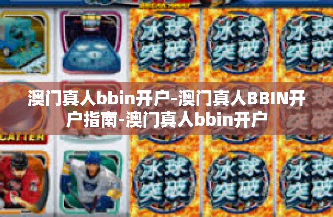 澳门真人bbin开户-澳门真人BBIN开户指南-澳门真人bbin开户