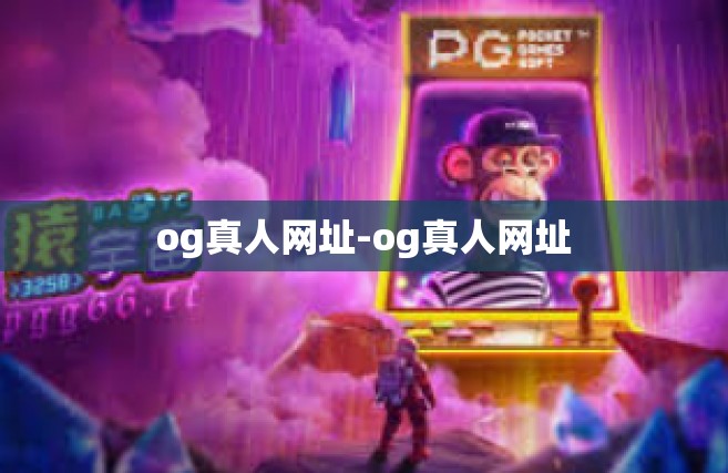 og真人网址-og真人网址