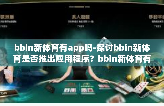bbin新体育有app吗-探讨bbin新体育是否推出应用程序？bbin新体育有app吗