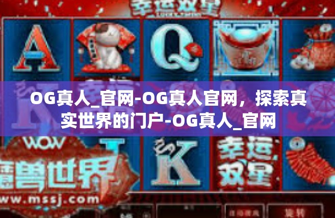 OG真人_官网-OG真人官网，探索真实世界的门户-OG真人_官网