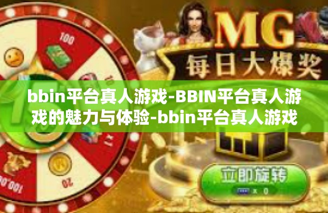 bbin平台真人游戏-BBIN平台真人游戏的魅力与体验-bbin平台真人游戏