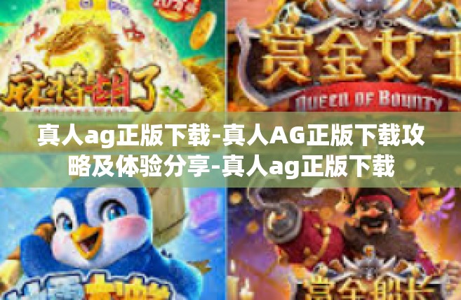真人ag正版下载-真人AG正版下载攻略及体验分享-真人ag正版下载