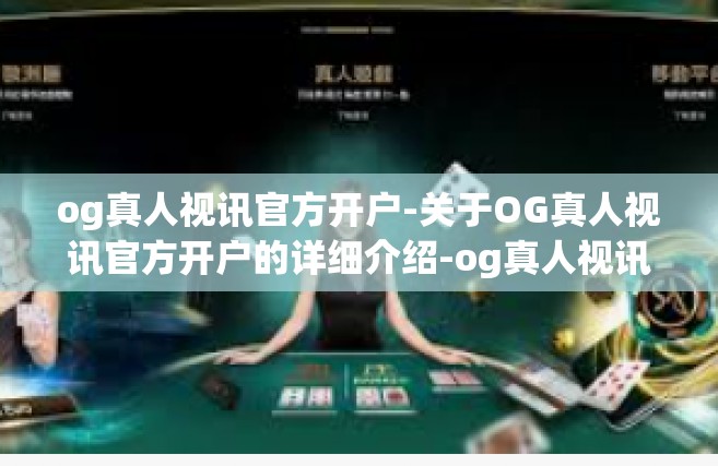 og真人视讯官方开户-关于OG真人视讯官方开户的详细介绍-og真人视讯官方开户