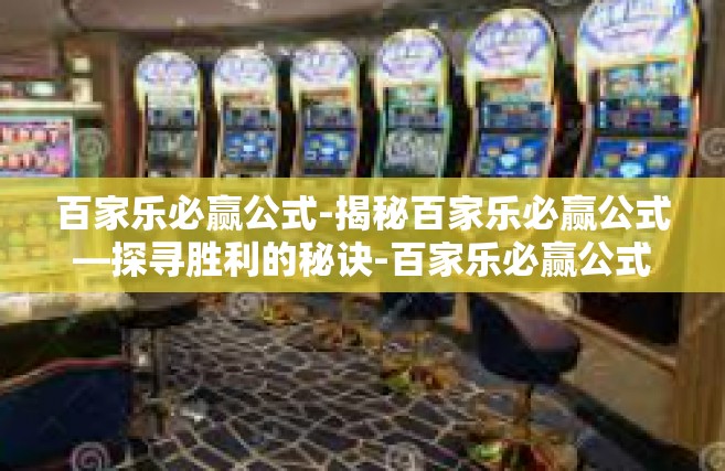 百家乐必赢公式-揭秘百家乐必赢公式—探寻胜利的秘诀-百家乐必赢公式