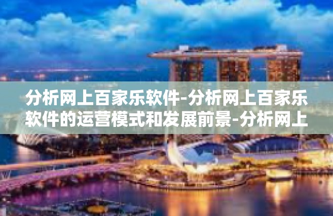 分析网上百家乐软件-分析网上百家乐软件的运营模式和发展前景-分析网上百家乐软件