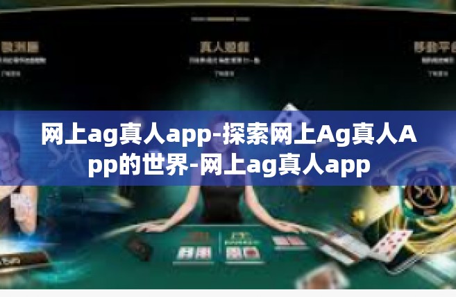 网上ag真人app-探索网上Ag真人App的世界-网上ag真人app