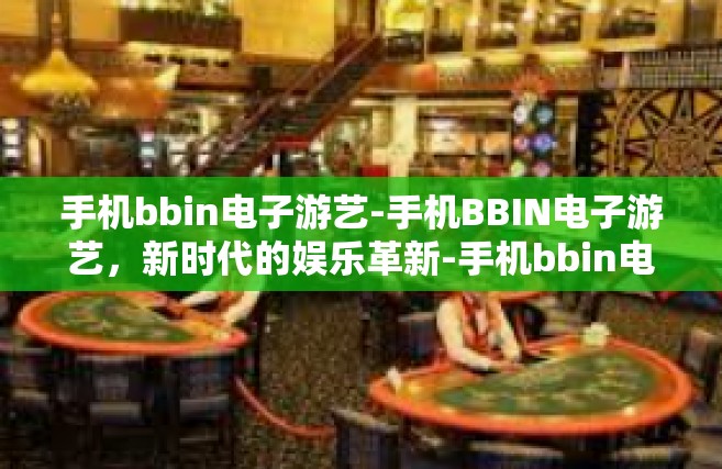 手机bbin电子游艺-手机BBIN电子游艺，新时代的娱乐革新-手机bbin电子游艺