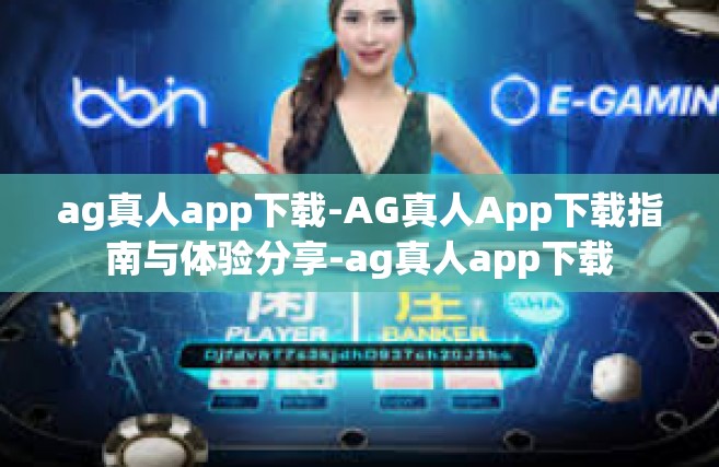 ag真人app下载-AG真人App下载指南与体验分享-ag真人app下载